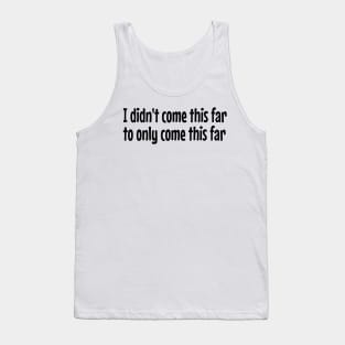 I didn't come this far to only come this far Tank Top